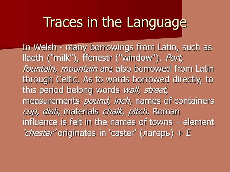 Traces in the Language    In Welsh - many borrowings from Latin,